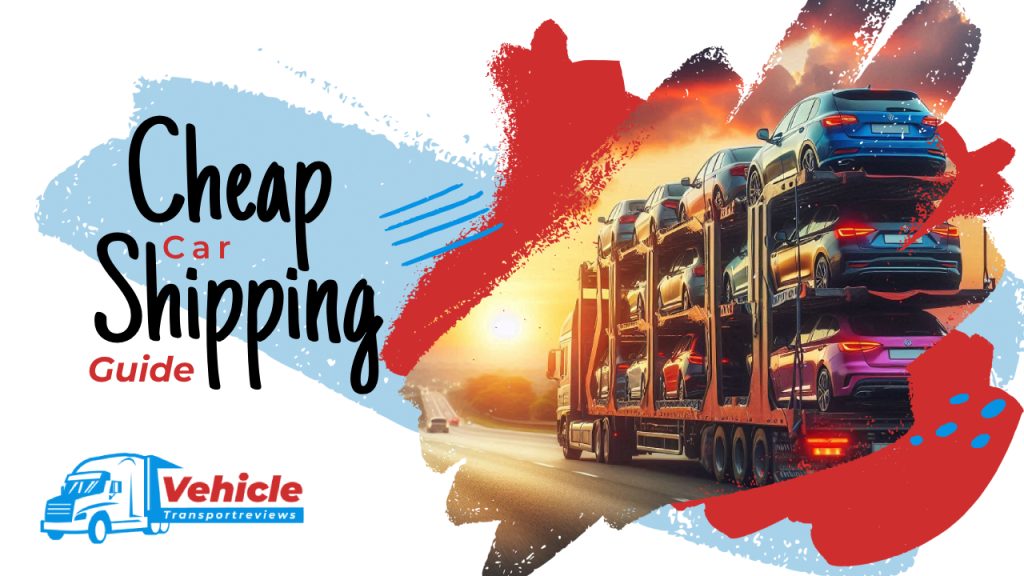 Cheap Car Shipping Guide: Move Your Vehicle on a Budget