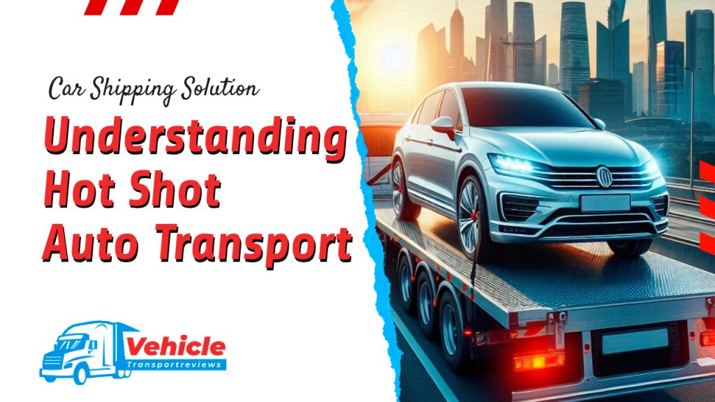 Understanding Hot Shot Auto Transport