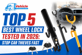 Top 5 Best Wheel Lock Tested in 2026: Stop Car Thieves Fast
