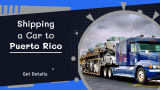 Shipping a Car to Puerto Rico – Costs, Benefits, Drawbacks, and More