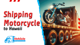 Shipping Motorcycle to Hawaii: A Comprehensive Guide